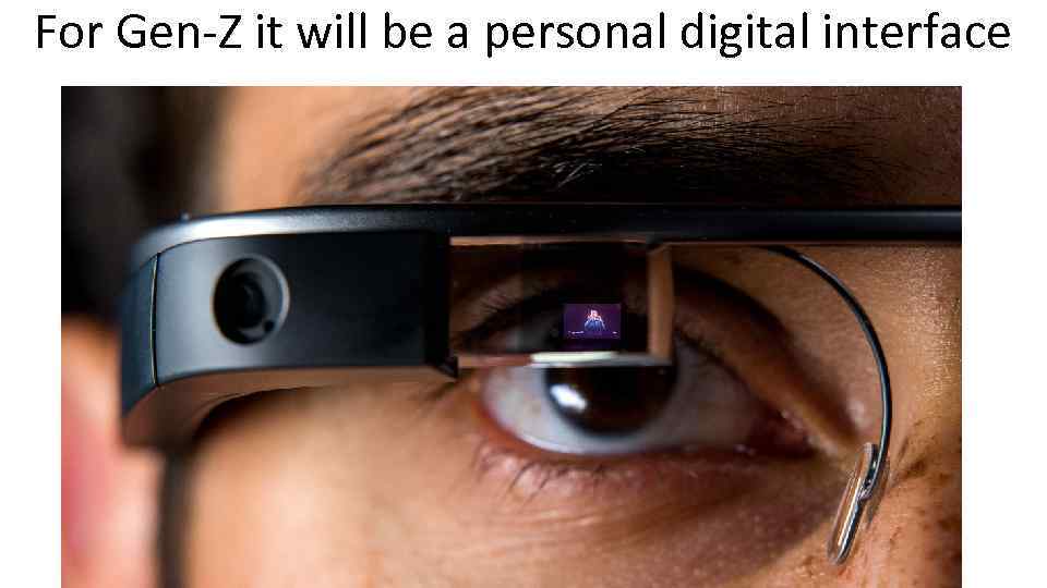 For Gen-Z it will be a personal digital interface 