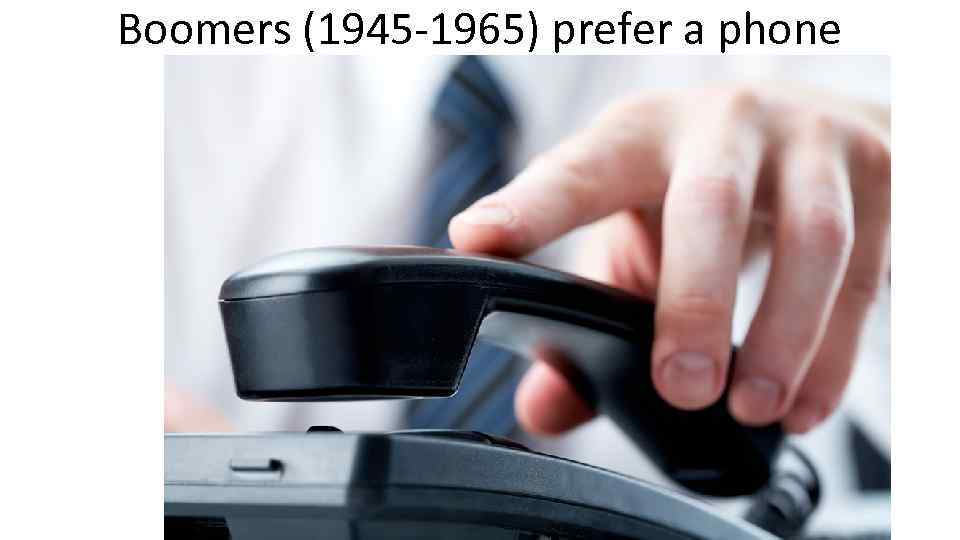 Boomers (1945 -1965) prefer a phone 