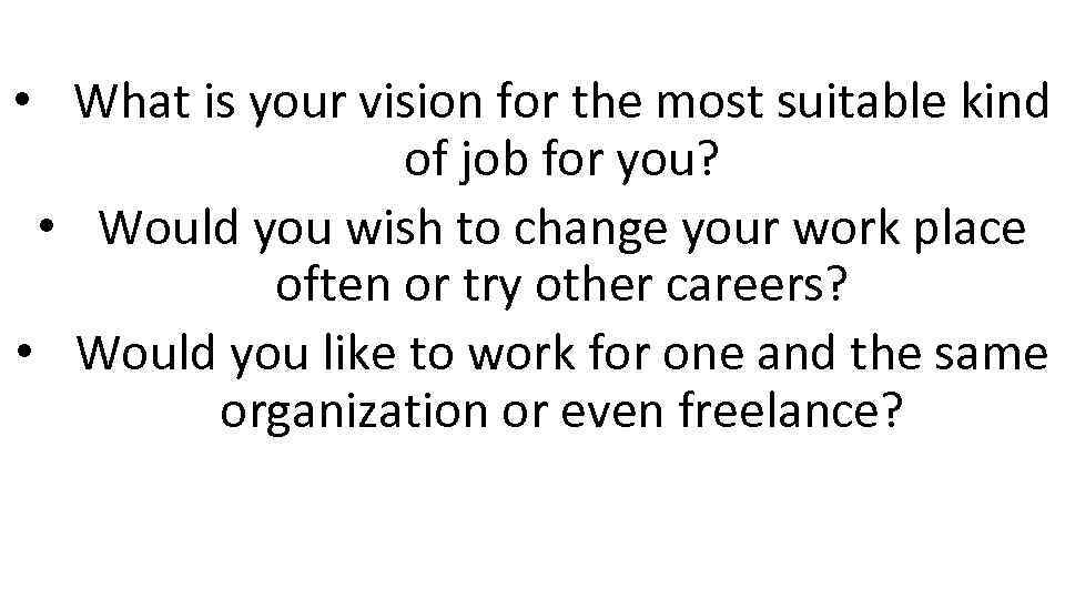  • What is your vision for the most suitable kind of job for