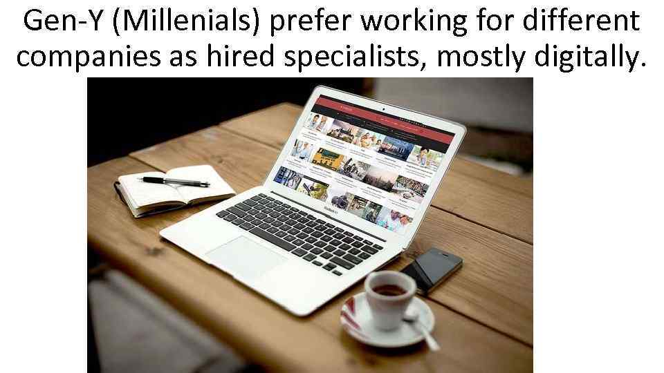 Gen-Y (Millenials) prefer working for different companies as hired specialists, mostly digitally. 