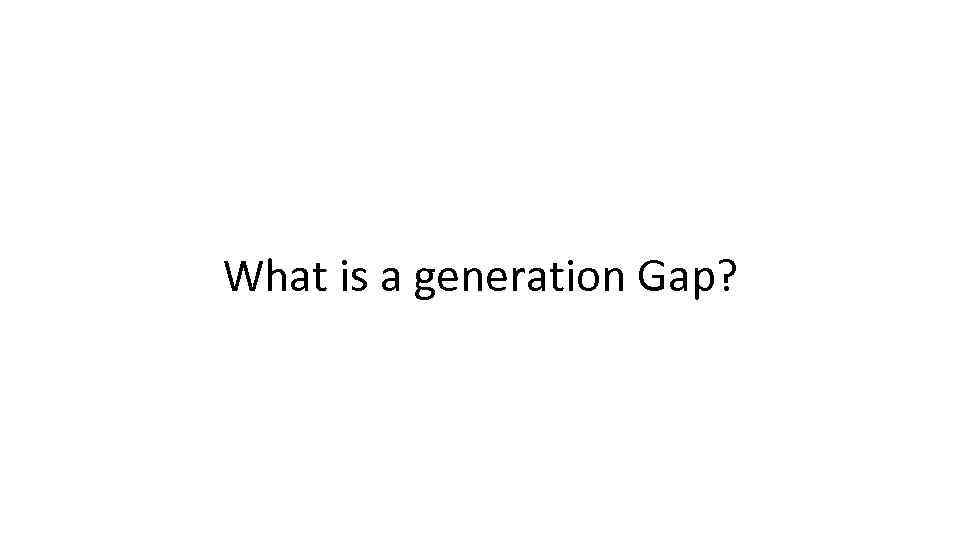 What is a generation Gap? 