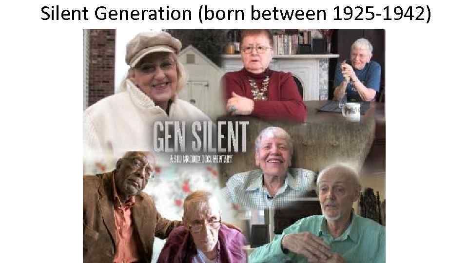 Silent Generation (born between 1925 -1942) 