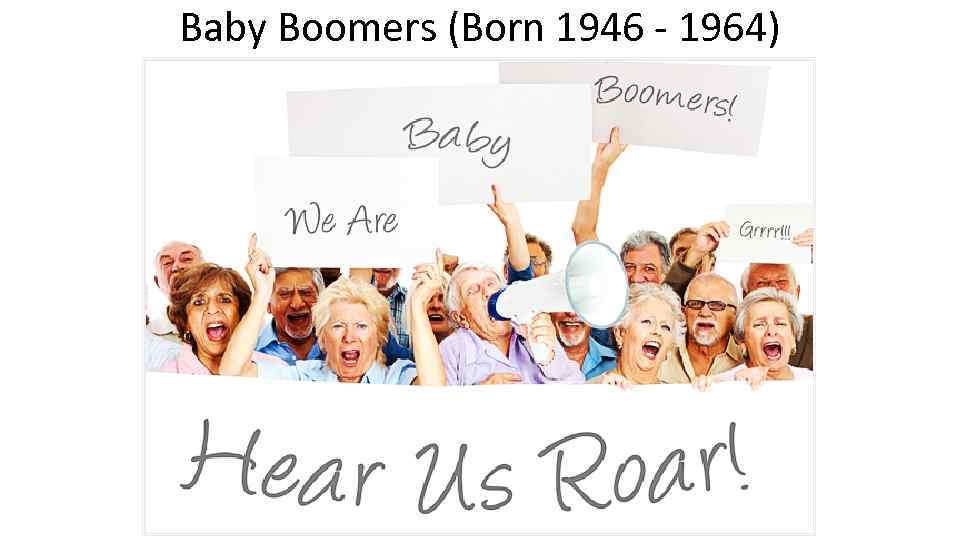 Baby Boomers (Born 1946 - 1964) 