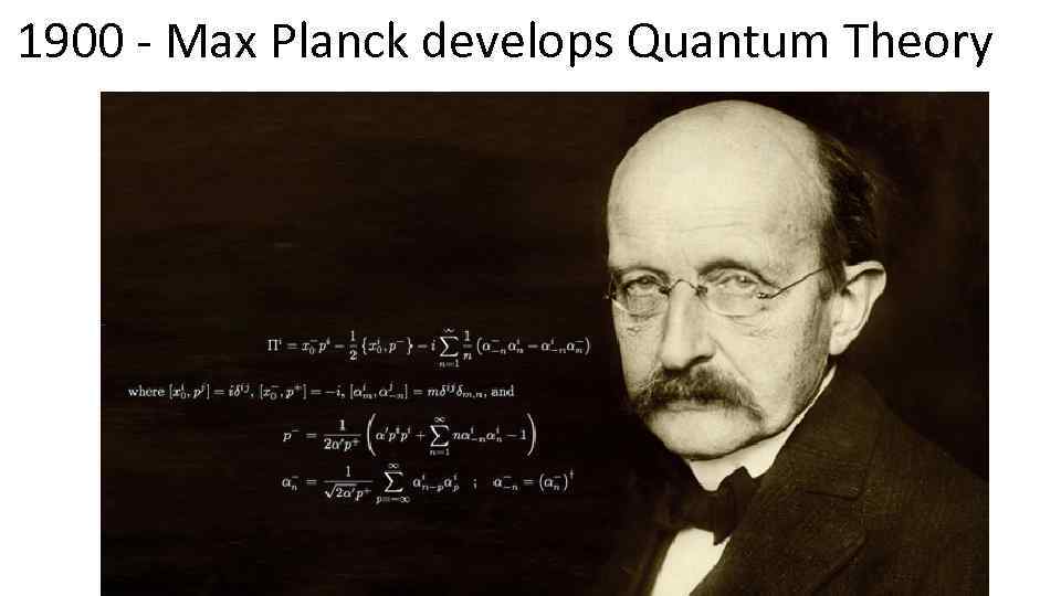 1900 - Max Planck develops Quantum Theory 