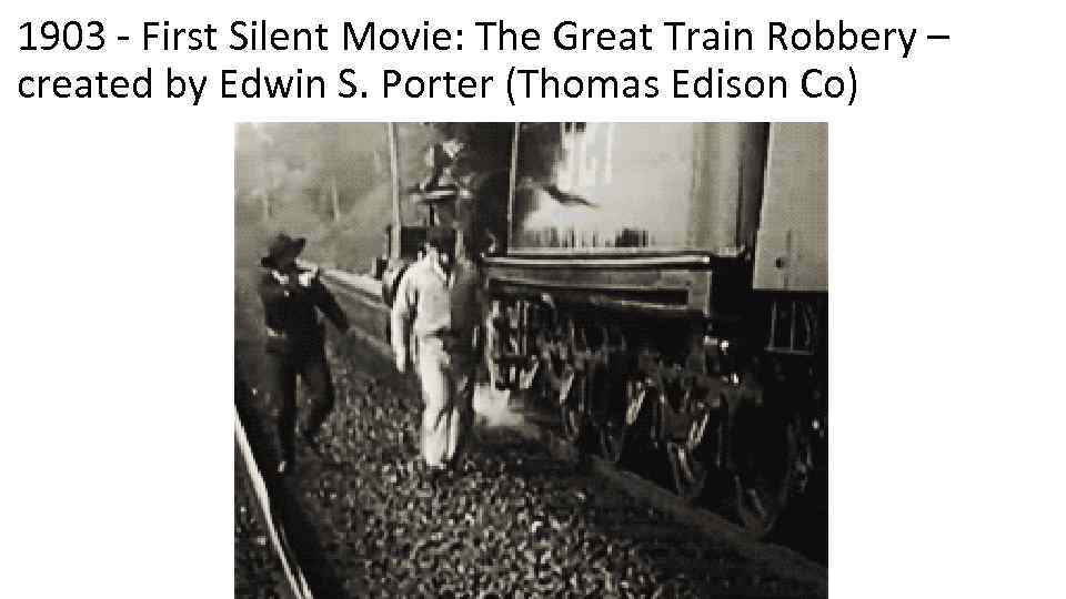 1903 - First Silent Movie: The Great Train Robbery – created by Edwin S.