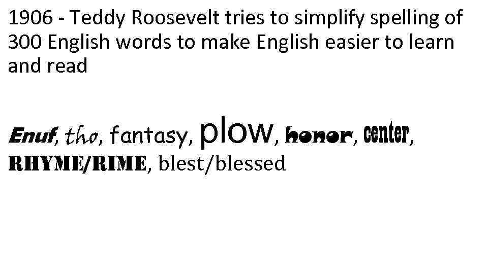 1906 - Teddy Roosevelt tries to simplify spelling of 300 English words to make