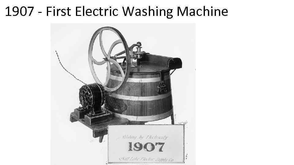 1907 - First Electric Washing Machine 