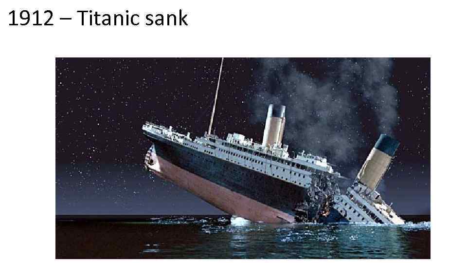 1912 – Titanic sank 