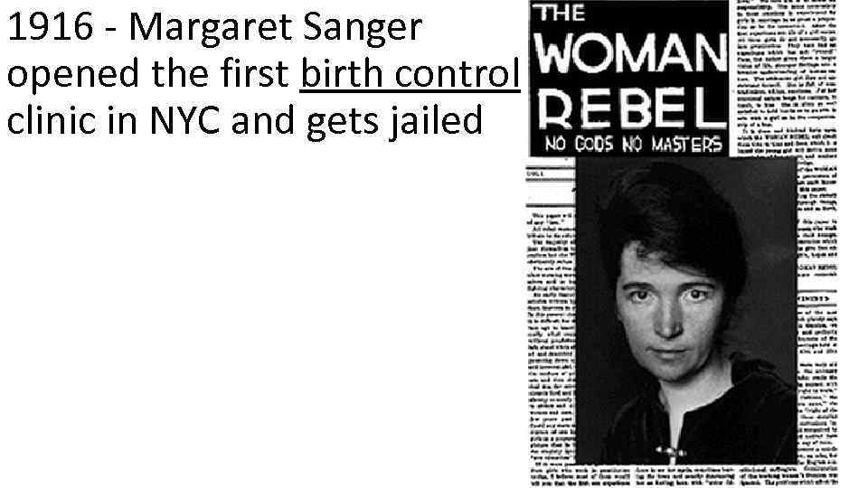 1916 - Margaret Sanger opened the first birth control clinic in NYC and gets