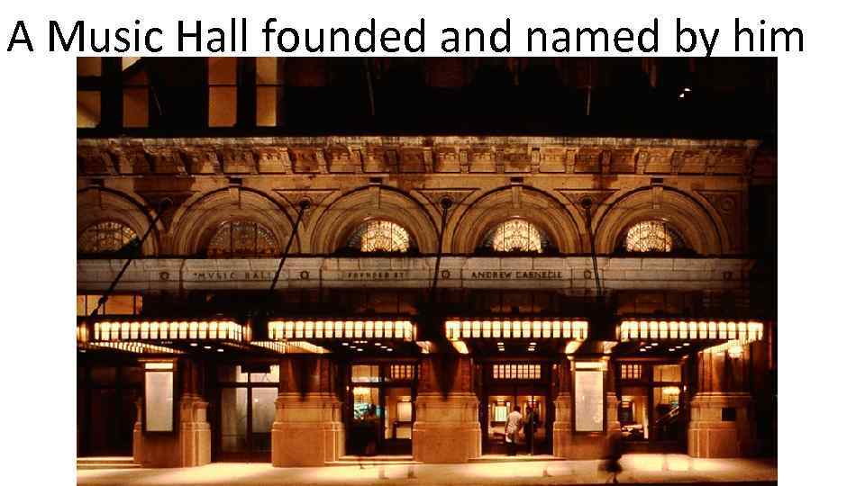 A Music Hall founded and named by him 