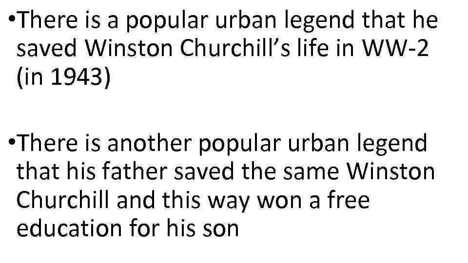  • There is a popular urban legend that he saved Winston Churchill’s life