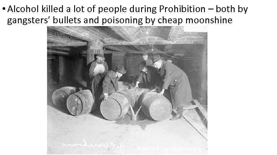  • Alcohol killed a lot of people during Prohibition – both by gangsters’