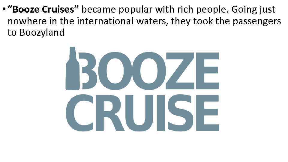  • “Booze Cruises” became popular with rich people. Going just nowhere in the