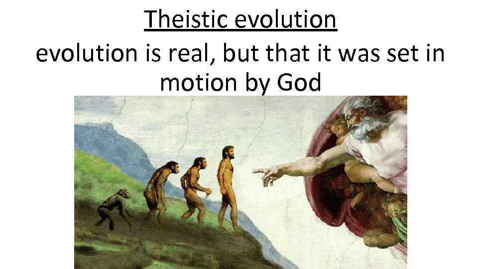 Theistic evolution is real, but that it was set in motion by God 
