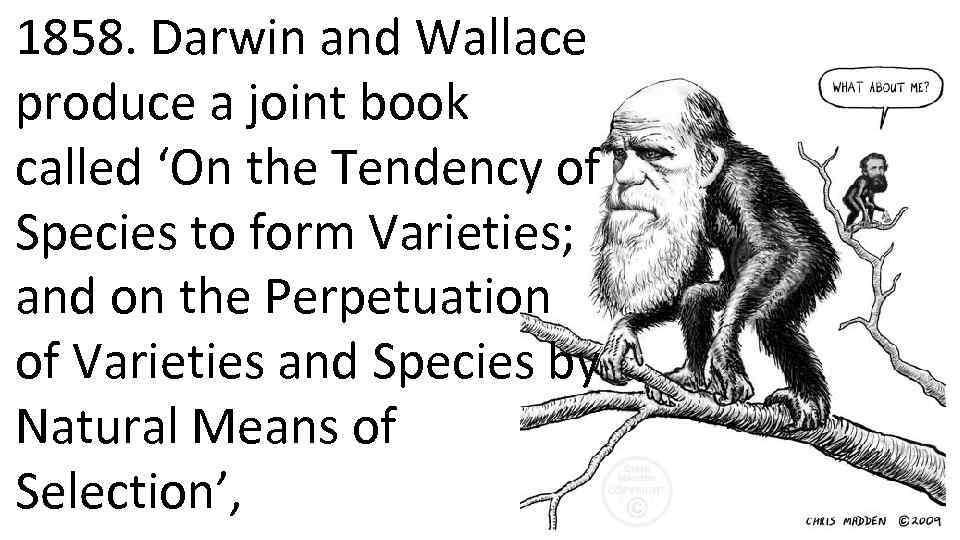 1858. Darwin and Wallace produce a joint book called ‘On the Tendency of Species