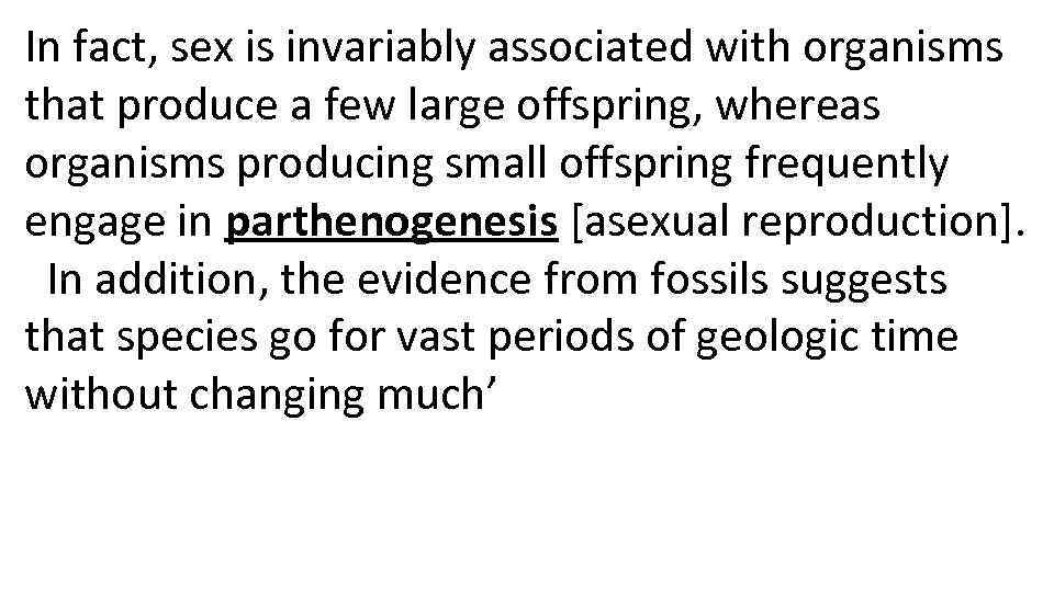 In fact, sex is invariably associated with organisms that produce a few large offspring,