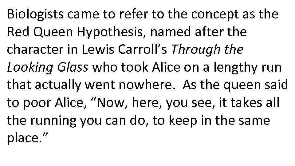 Biologists came to refer to the concept as the Red Queen Hypothesis, named after