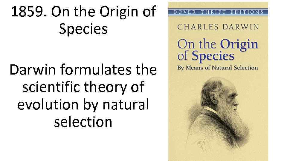 1859. On the Origin of Species Darwin formulates the scientific theory of evolution by