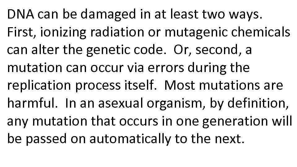 DNA can be damaged in at least two ways. First, ionizing radiation or mutagenic