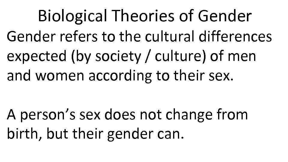 Biological Theories of Gender refers to the cultural differences expected (by society / culture)