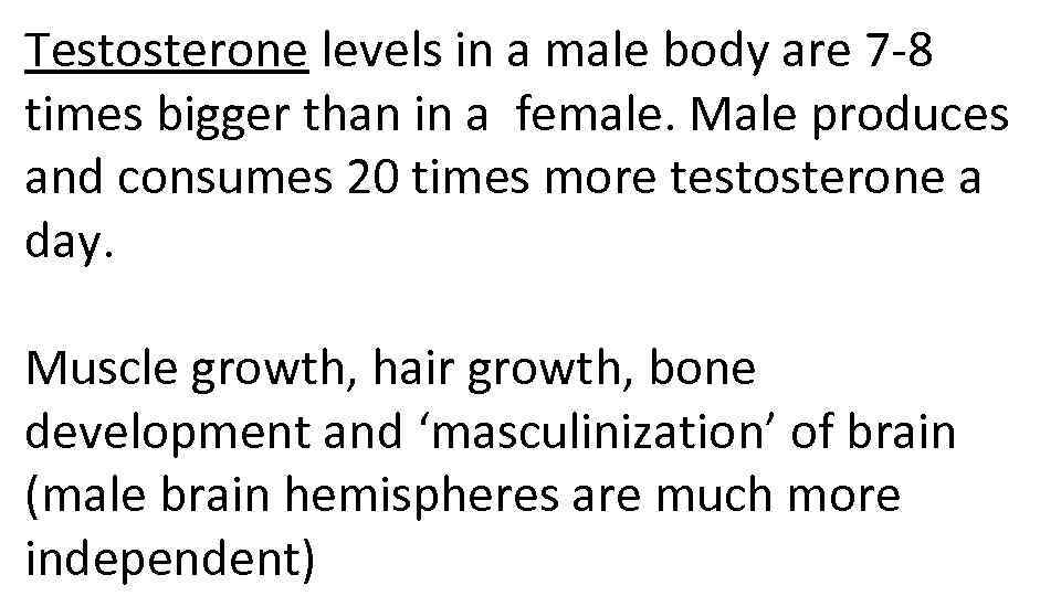 Testosterone levels in a male body are 7 -8 times bigger than in a