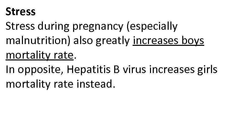 Stress during pregnancy (especially malnutrition) also greatly increases boys mortality rate. In opposite, Hepatitis