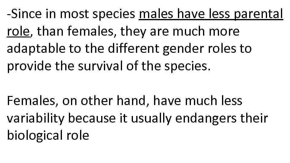 -Since in most species males have less parental role, than females, they are much