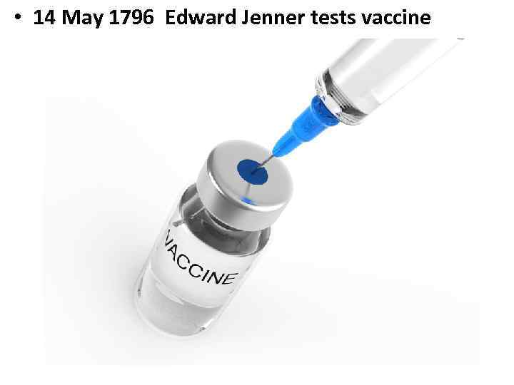  • 14 May 1796 Edward Jenner tests vaccine 