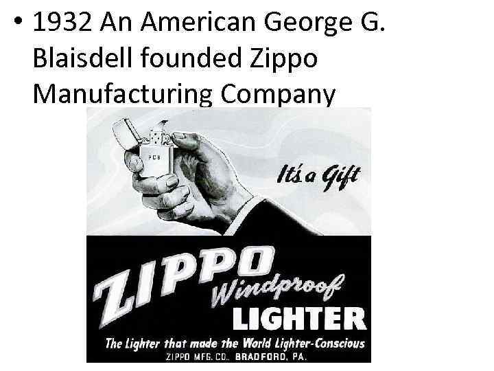  • 1932 An American George G. Blaisdell founded Zippo Manufacturing Company 