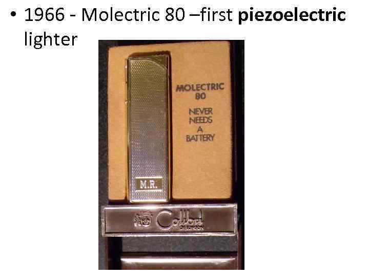  • 1966 - Molectric 80 –first piezoelectric lighter 