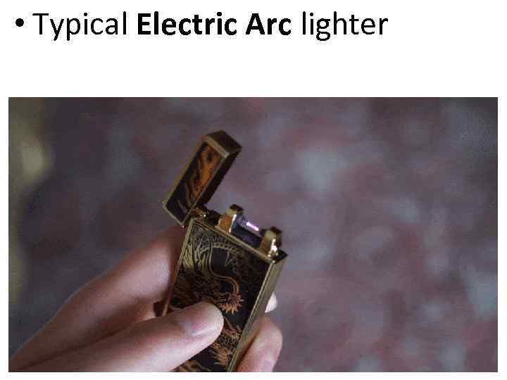  • Typical Electric Arc lighter 