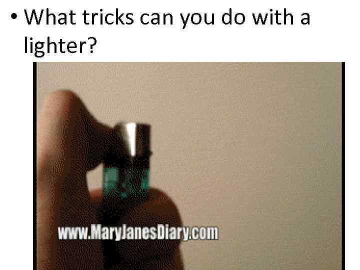  • What tricks can you do with a lighter? 