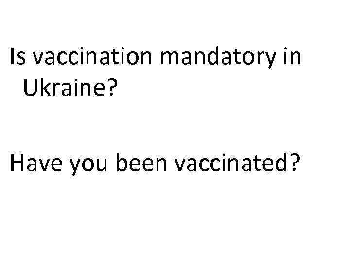  Is vaccination mandatory in Ukraine? Have you been vaccinated? 