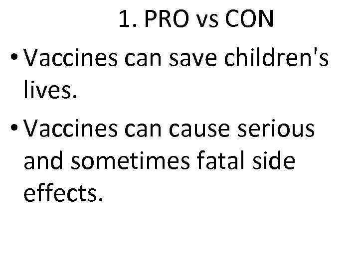 1. PRO vs CON • Vaccines can save children's lives. • Vaccines can cause