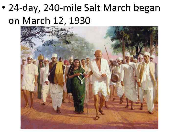  • 24 -day, 240 -mile Salt March began on March 12, 1930 
