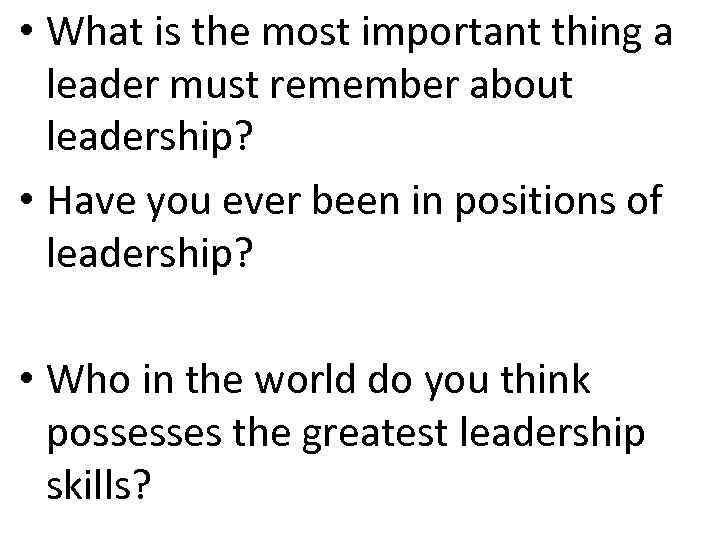  • What is the most important thing a leader must remember about leadership?