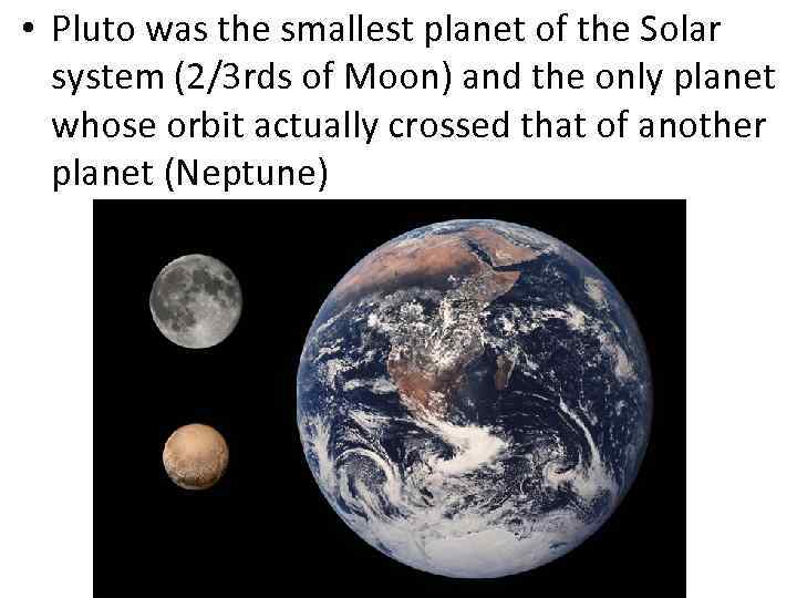  • Pluto was the smallest planet of the Solar system (2/3 rds of