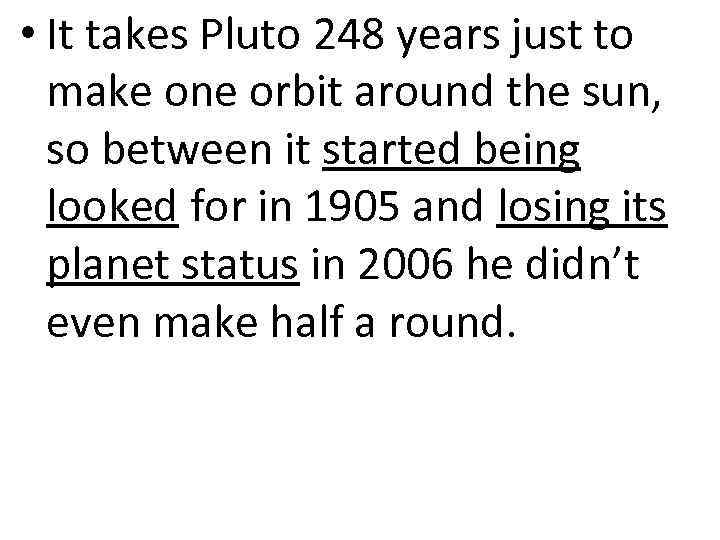  • It takes Pluto 248 years just to make one orbit around the
