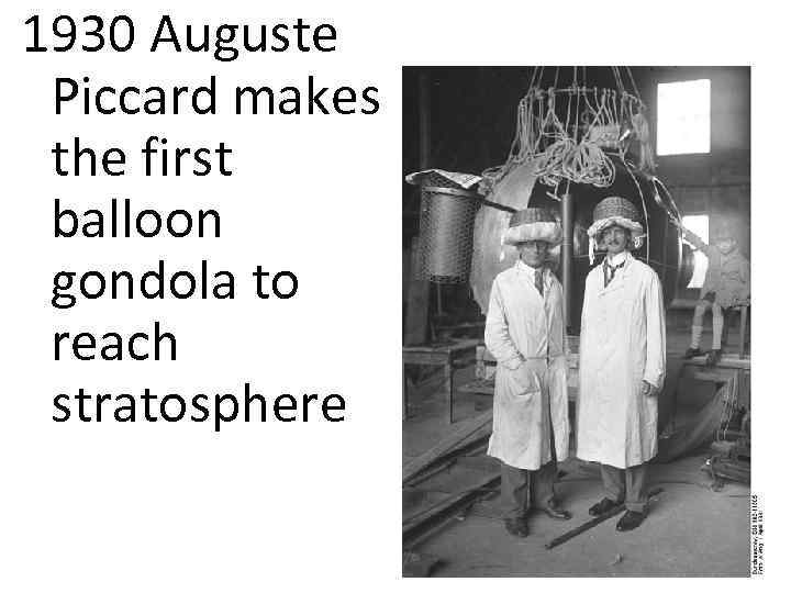 1930 Auguste Piccard makes the first balloon gondola to reach stratosphere 