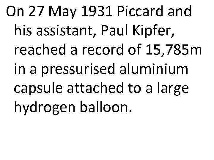 On 27 May 1931 Piccard and his assistant, Paul Kipfer, reached a record of