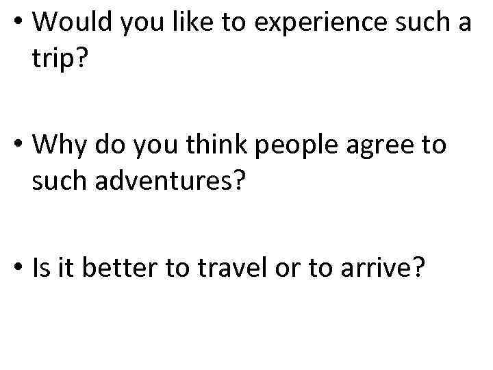  • Would you like to experience such a trip? • Why do you
