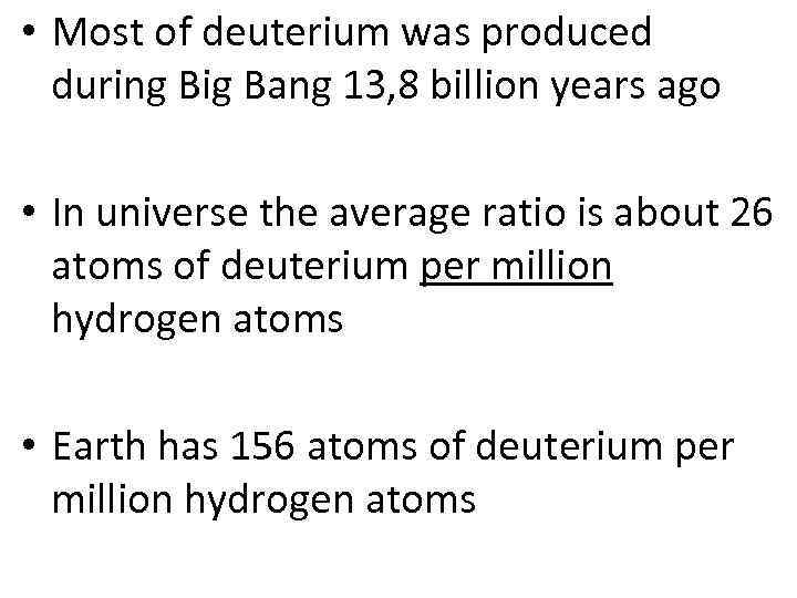  • Most of deuterium was produced during Big Bang 13, 8 billion years
