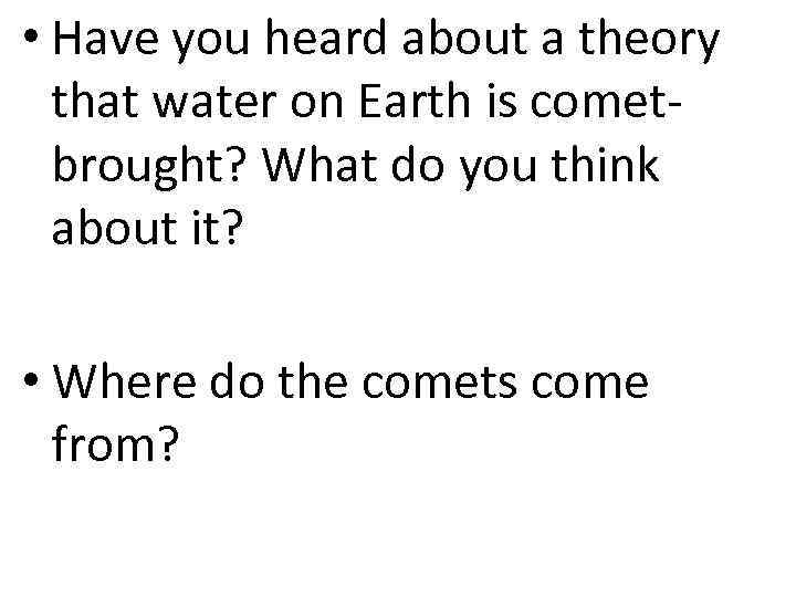  • Have you heard about a theory that water on Earth is cometbrought?