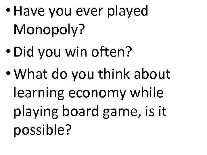  • Have you ever played Monopoly? • Did you win often? • What