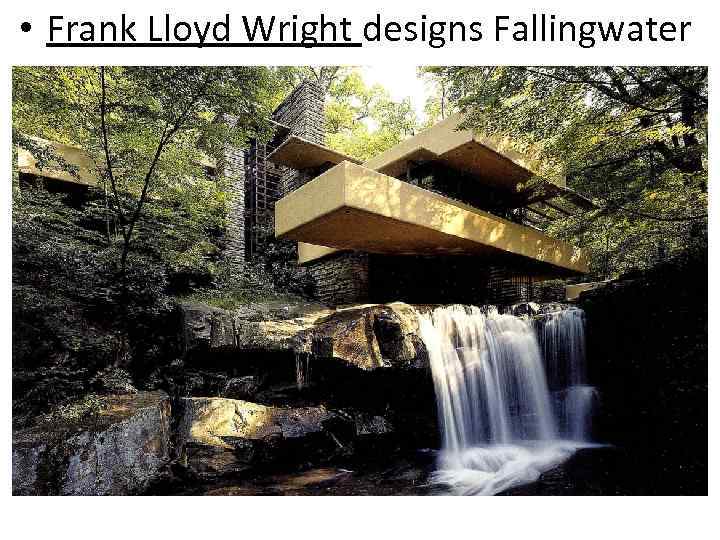  • Frank Lloyd Wright designs Fallingwater 