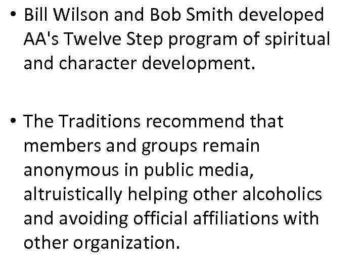  • Bill Wilson and Bob Smith developed AA's Twelve Step program of spiritual