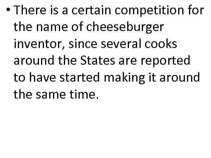  • There is a certain competition for the name of cheeseburger inventor, since