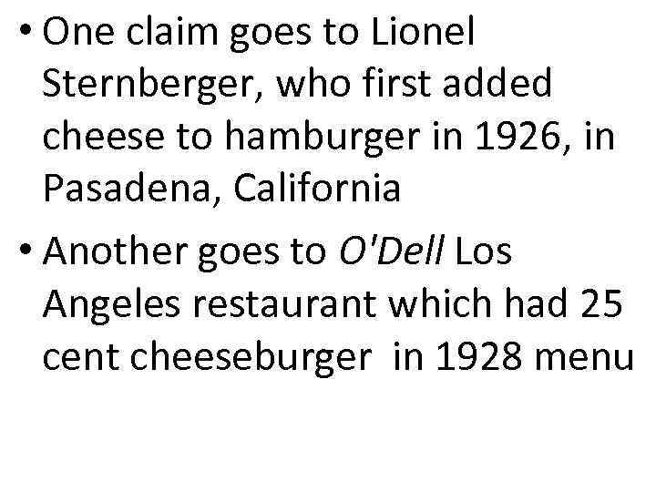  • One claim goes to Lionel Sternberger, who first added cheese to hamburger