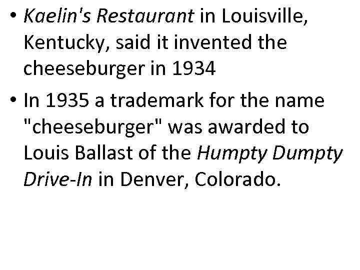  • Kaelin's Restaurant in Louisville, Kentucky, said it invented the cheeseburger in 1934