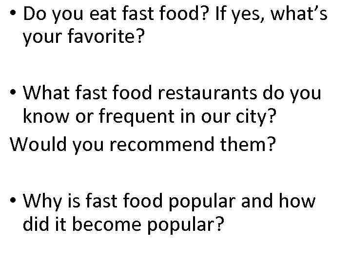  • Do you eat fast food? If yes, what’s your favorite? • What